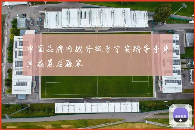中国品牌内战升级李宁安踏争夺库里成最后赢家