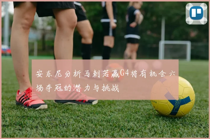 安东尼分析马刺若赢G4将有机会六场夺冠的潜力与挑战